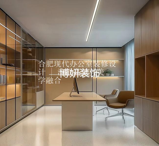 合肥現(xiàn)代辦公室裝修設計 | 演繹高效與美學融合