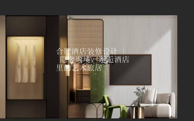 合肥酒店裝修設(shè)計 | 隱奢逸境，邂逅酒店里的藝術(shù)旅居